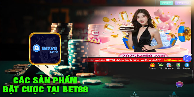 Các dòng sản phẩm chính của Nhà cái BET88