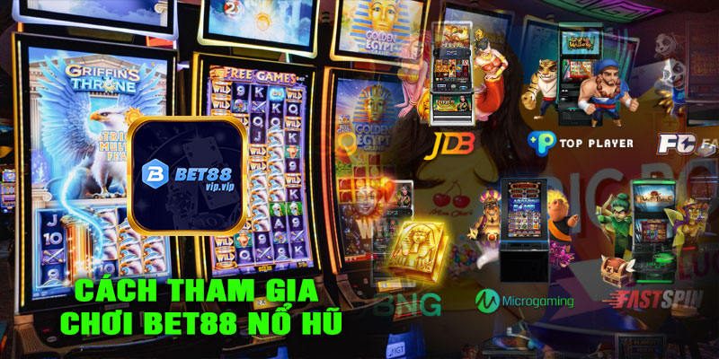 Cách tham gia chơi BET88 NỔ HŨ