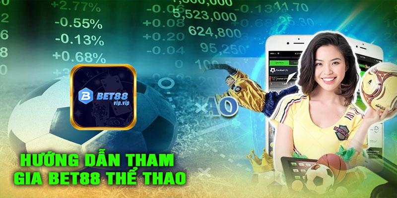 Hướng dẫn tham gia BET88 THỂ THAO