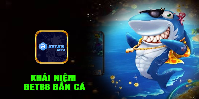 Khái niệm BET88 BẮN CÁ