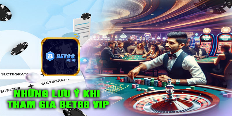 Những lưu ý khi tham gia BET88 VIP