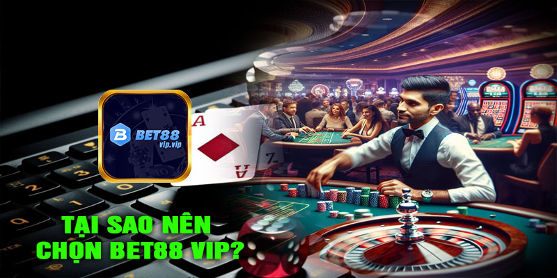 Tại sao nên chọn BET88 VIP?